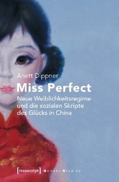 Bild von Dippner, Anett: Miss Perfect - Neue Weiblichkeitsregime und die sozialen Skripte des Glücks in China