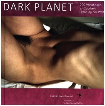 Bild von Twardowski, Daniel: Dark Planet. Variationen zu Courbets Ursprung der Welt