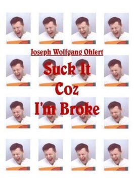 Image de Ohlert, Joseph Wolfgang: Suck It Coz I'm Broke