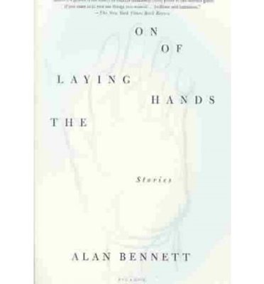 Bild von Bennett, Alan: The Laying on of Hands: Stories