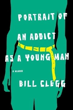 Image de Clegg, Bill: Portrait of an Addict as a Young