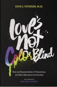 Image de Patterson, Kevin A.: Love's Not Color Blind: Race and Representation in Polyamorous and Other Alternative Communities