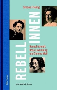 Bild von Frieling, Simone: Rebellinnen - Hannah Arendt, Rosa Luxemburg und Simone Weil