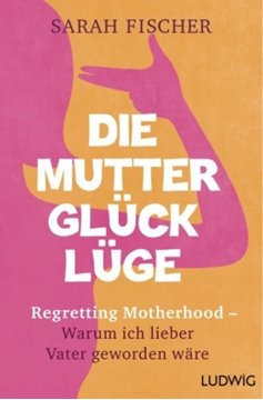 Image de Fischer, Sarah: Die Mutterglück-Lüge