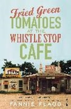 Bild von Flagg, Fannie: Fried Green Tomatoes At The Whistle Stop Cafe (eBook)