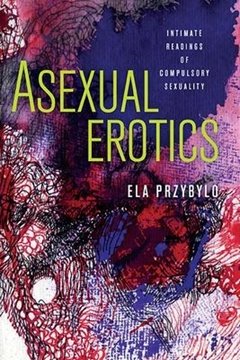 Image de Przybylo, Ela: Asexual Erotics: Intimate Readings of Compulsory Sexuality