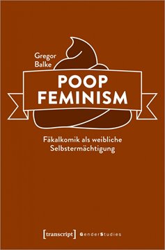 Image de Balke, Gregor: Poop Feminism - Fäkalkomik als weibliche Selbstermächtigung
