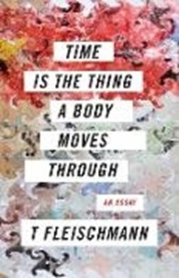 Bild von Fleischmann, T.: Time Is the Thing a Body Moves Through (eBook)