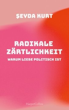 Image de Kurt, Seyda: Radikale Zärtlichkeit - Warum Liebe politisch ist