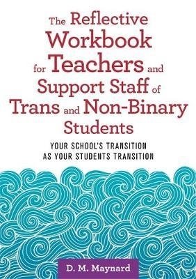 Image sur Maynard, D. M.: The Reflective Workbook for Teachers and Support Staff of Trans and Non-Binary Students: Your School's Transition as Your Students Transition