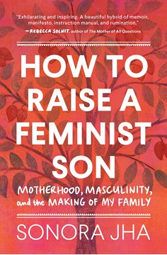 Bild von Jha, Sonora: How to Raise a Feminist Son: Motherhood, Masculinity, and the Making of My Family