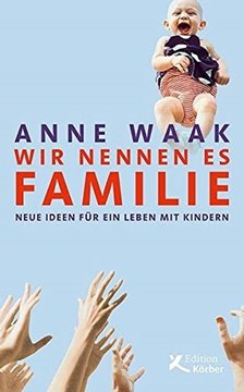 Image de Waak, Anne: Wir nennen es Familie - Neue Ideen für ein Leben mit Kindern