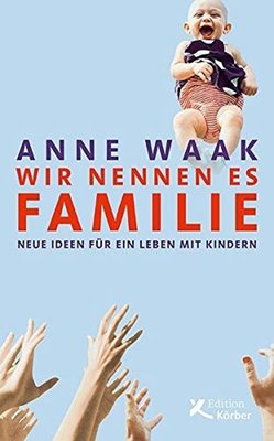 Bild von Waak, Anne: Wir nennen es Familie - Neue Ideen für ein Leben mit Kindern