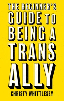 Image sur Whittlesey, Christy: The Beginner's Guide to Being A Trans Ally