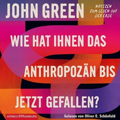 Bild von Green, John: Wie hat Ihnen das Anthropozän bis jetzt gefallen? (Audio Download)