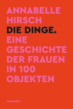 Image de Hirsch, Annabelle: Die Dinge - Eine Geschichte der Frauen in 100 Objekten