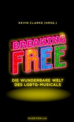 Image sur Clarke, Kevin (Hrsg.): Breaking Free - Die wunderbare Welt des LGBTQ-Musicals