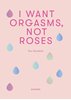 Image sur Szombat, Éva: I Want Orgasms, Not Roses