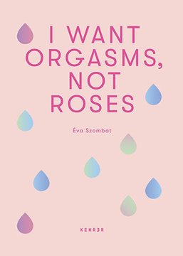 Bild von Szombat, Éva: I Want Orgasms, Not Roses