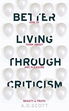 Bild von Scott, A. O.: Better Living Through Criticism: How to Think About Art, Pleasure, Beauty and Truth