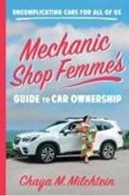 Image sur Milchtein, Chaya M.: Mechanic Shop Femme's Guide to Car Ownership: Uncomplicating Cars for All of Us
