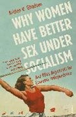 Bild von Ghodsee, Kristen: Why Women Have Better Sex Under Socialism