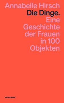 Image de Hirsch, Annabelle: Die Dinge. Eine Geschichte der Frauen in 100 Objekten