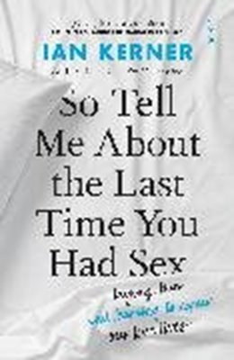 Bild von Kerner, Ian: So Tell Me About the Last Time You Had Sex
