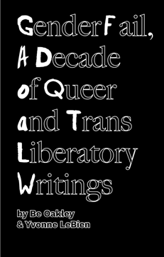 Bild von Oakley, Be and LeBien, Yvonne: GenderFail, A Decade of Queer and Trans Liberatory Writings